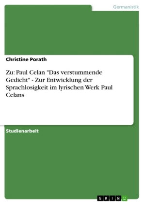 Zu: Paul Celan "Das verstummende Gedicht" - Zur Entwicklung der Sprachlosigkeit im lyrischen Werk Pa