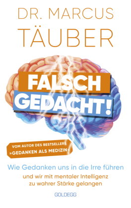 Falsch gedacht. Wie Gedanken uns in die Irre führen - und wir mit mentaler Intelligenz zu wahrer Stä
