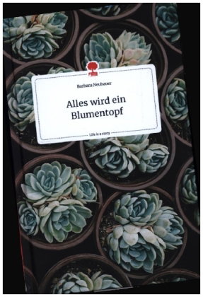 Alles wird ein Blumentopf. Life is a Story - story.one