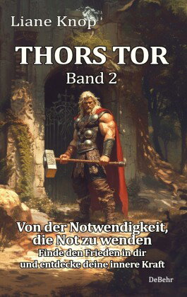 Thors Tor Band 2 - Von der Notwendigkeit, die Not zu wenden - Finde den Frieden in dir und entdecke
