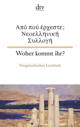 Woher kommt ihr? Neugriechisches Lesebuch. Apo poi erxeste; Neoellinika Diigimata