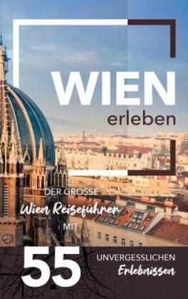 Wien erleben - Der große Wien Reiseführer mit 55 unvergesslichen Erlebnissen