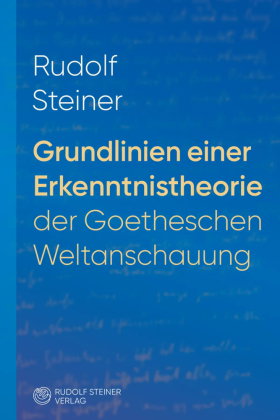 Grundlinien einer Erkenntnistheorie der Goetheschen Weltanschauung mit besonderer Rücksicht auf Schi