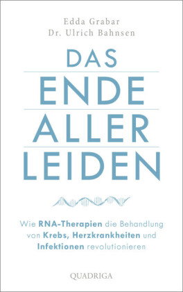 Das Ende aller Leiden. Wie RNA-Therapien die Behandlung von Krebs, Herzkrankheiten und Infektionen r