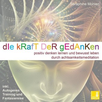 Die Kraft der Gedanken - Positiv denken lernen und bewusst leben durch Achtsamkeitsmeditation / inkl