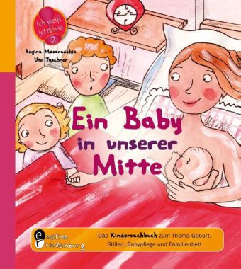 Ein Baby in unserer Mitte - Das Kindersachbuch zum Thema Geburt, Stillen, Babypflege und Familienbet