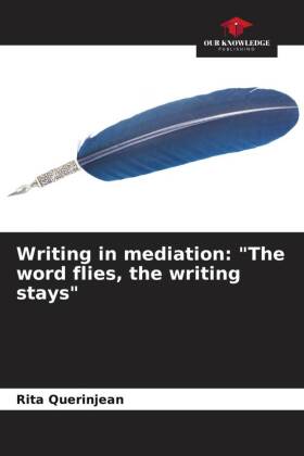 Writing in mediation: "The word flies, the writing stays"