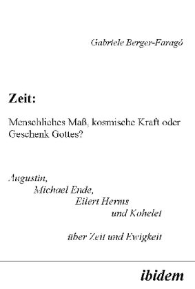 Zeit: Menschliches Maß, kosmische Kraft oder Geschenk Gottes?