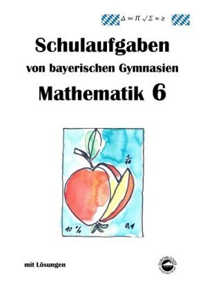 Mathematik 6 Schulaufgaben von bayerischen Gymnasien mit Lösungen nach LehrplanPLUS / G9
