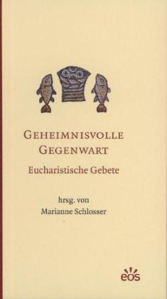 Geheimnisvolle Gegenwart - Eucharistische Gebete