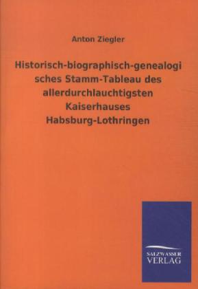 Historisch-biographisch-genealogisches Stamm-Tableau des allerdurchlauchtigsten Kaiserhauses Habsbur