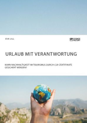 Urlaub mit Verantwortung. Kann Nachhaltigkeit im Tourismus durch CSR-Zertifikate gesichert werden?