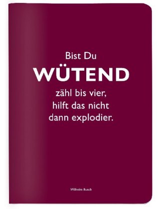 Heft A6 kariert, "Bist Du wütend zähl bis vier, hilft das nicht, dann explodier." (Wilhelm Busch)