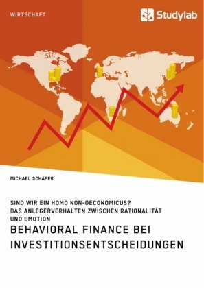 Behavioral Finance bei Investitionsentscheidungen. Das Anlegerverhalten zwischen Rationalität und Em