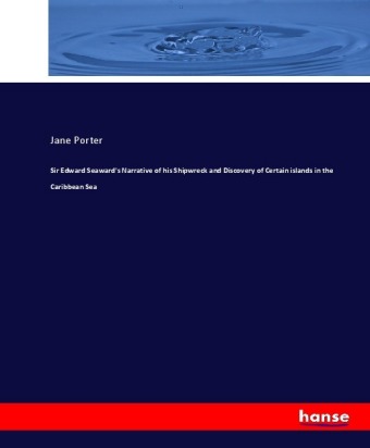Sir Edward Seaward's Narrative of his Shipwreck and Discovery of Certain islands in the Caribbean Se