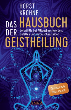 DAS HAUSBUCH DER GEISTHEILUNG: Soforthilfe bei Alltagsbeschwerden, Unfällen und chronischen Leiden (