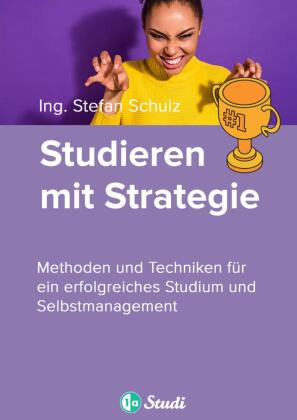 Studieren mit Strategie (Bachelor, Masterarbeit, Hausarbeit, Seminararbeit) - Für Schüler und Studen