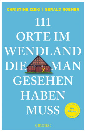 111 Orte im Wendland, die man gesehen haben muss