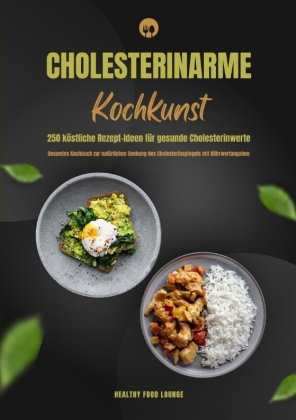 Cholesterinarme Kochkunst: 250 köstliche Rezept-Ideen für gesunde Cholesterinwerte (Gesundes Kochbuc