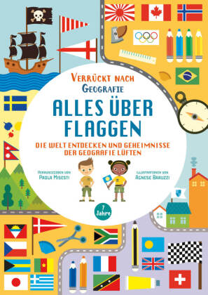 Alles über Flaggen. Die Welt entdecken und Geheimnisse der Geografie lüften (Verrückt nach Geographi