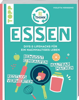 Rethink Essen. Bewusst einkaufen, restlos verwerten, haltbar machen.