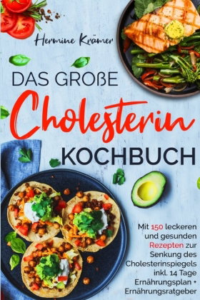 Das große Cholesterin Kochbuch - Mit 150 leckeren & gesunden Rezepten zur Senkung des Cholesterinspi