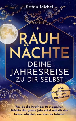 Rauhnächte - Deine Jahresreise zu dir selbst - Wie du die Kraft der 12 magischen Nächte das ganze Ja