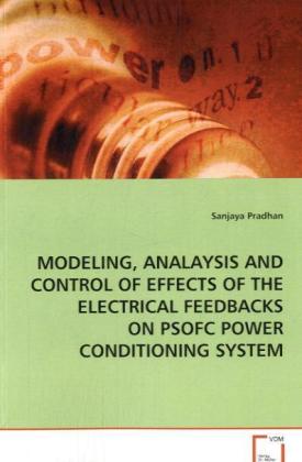 MODELING, ANALAYSIS AND CONTROL OF EFFECTS OF THE ELECTRICAL FEEDBACKS ON PSOFC POWER CONDITIONING S