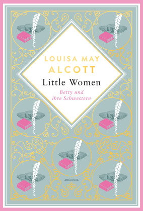 Louisa May Alcott, Little Women. Betty und ihre Schwestern - Erster und zweiter Teil. Schmuckausgabe