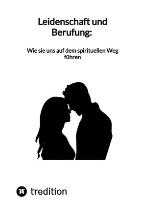 Leidenschaft und Berufung: Wie sie uns auf dem spirituellen Weg führen