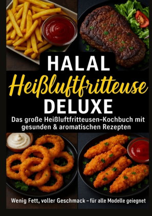 Halal Airfryer Deluxe: Das große Heißluftfritteusen-Kochbuch mit gesunden & aromatischen Rezepten F
