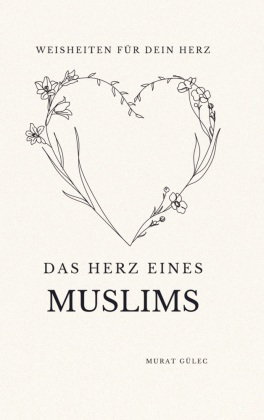 Das Herz eines Muslims: Weisheiten für dein Herz