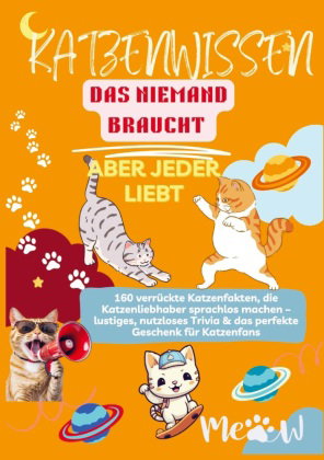KATZENWISSEN, DAS NIEMAND BRAUCHT - ABER JEDER LIEBT 160 verrückte Katzenfakten, die Katzenliebhabe