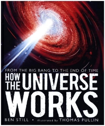 How the Universe Works: From the Big Bang to the End of Time