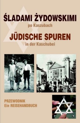Jüdische Spuren in der Kaschubei. Sladami Zydowskimi po Kaszubach
