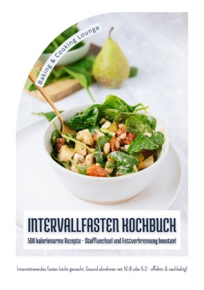 Intervallfasten Kochbuch: 500 kalorienarme Rezepte - Stoffwechsel und Fettverbrennung boosten! (Inte