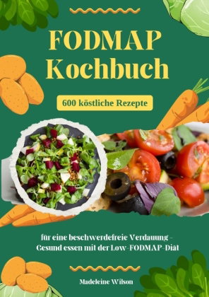 FODMAP Kochbuch: 600 köstliche Rezepte für eine beschwerdefreie Verdauung - Gesund essen mit der Low