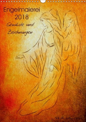 Engelmalerei 2018 Gemälde und Zeichnungen (Wandkalender 2018 DIN A3 hoch)