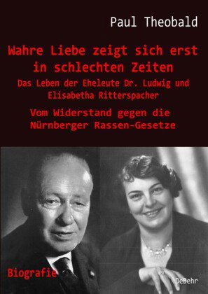 Wahre Liebe zeigt sich erst in schlechten Zeiten - Das Leben der Eheleute Dr. Ludwig und Elisabetha