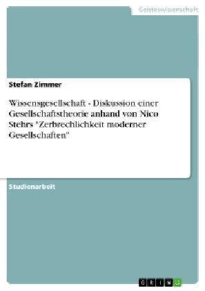 Wissensgesellschaft - Diskussion einer Gesellschaftstheorie anhand von Nico Stehrs "Zerbrechlichkeit