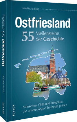 Ostfriesland. 55 Meilensteine der Geschichte