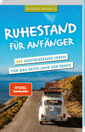 Ruhestand für Anfänger - 365 inspirierende Ideen für das erste Jahr der Rente