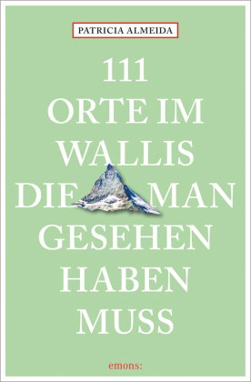 111 Orte im Wallis, die man gesehen haben muss
