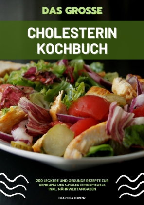 Das große Cholesterin Kochbuch: 200 leckere und gesunde Rezepte zur Senkung des Cholesterinspiegels