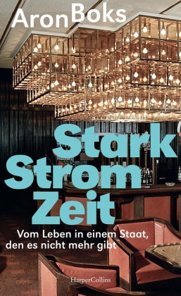 Starkstromzeit. Vom Leben in einem Staat, den es nicht mehr gibt
