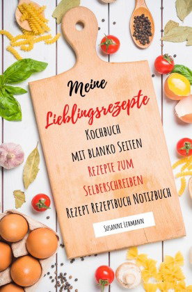 Meine Lieblingsrezepte Kochbuch mit blanko Seiten Rezepte zum Selberschreiben Rezept Rezeptbuch Noti