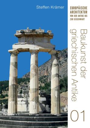 Baukunst der griechischen Antike (Europäische Architektur von der Antike bis zur Gegenwart 1)