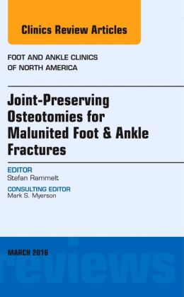 Joint-Preserving Osteotomies for Malunited Foot & Ankle Fractures, An Issue of Foot and Ankle Clinic