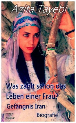 Was zählt schon das Leben einer Frau? - Gefängnis Iran - Biografie