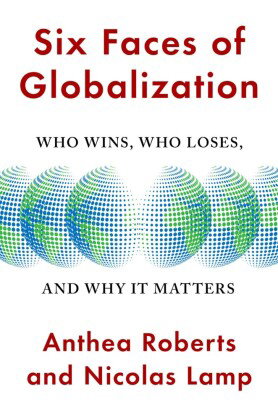 Six Faces of Globalization - Who Wins, Who Loses, and Why It Matters